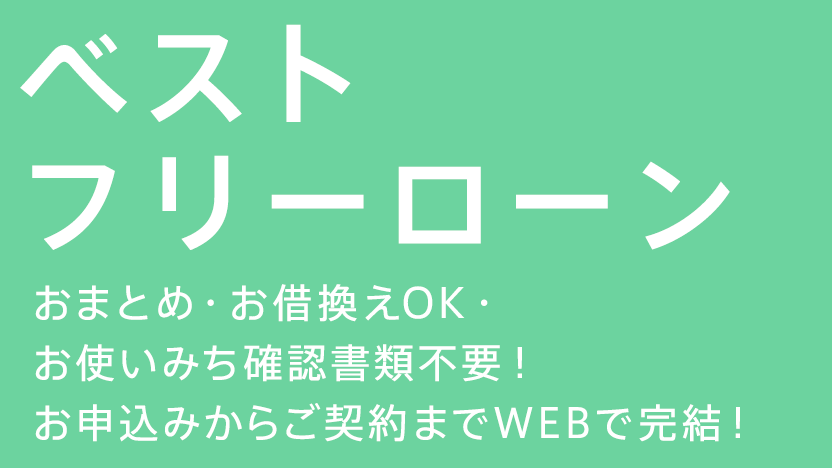 ベストフリーローン おまとめ・お借換えOK・お使いみち確認書類不要！お申込みからご契約までWEBで完結！