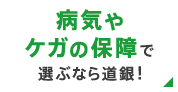 病気やケガの保証で選ぶなら道銀！